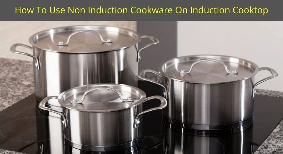 How To Use Non Induction Cookware On Induction Cooktop