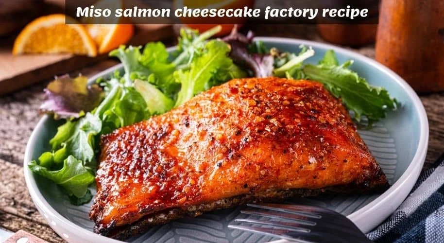 Miso Salmon Cheesecake Factory Recipe