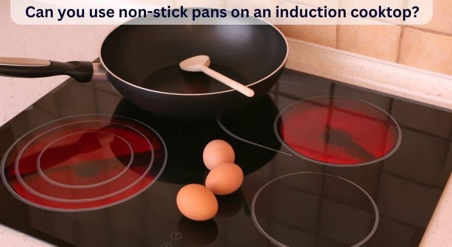 Can you use non-stick pans on an induction cooktop?