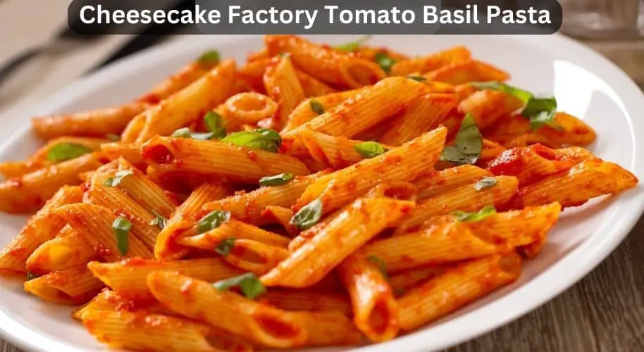 Cheesecake Factory Tomato Basil Pasta