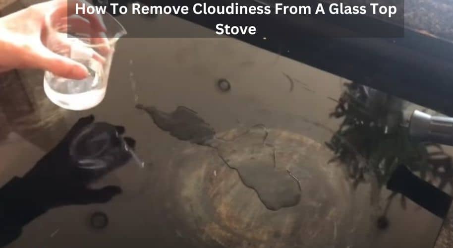 How To Remove Cloudiness From A Glass Top Stove?