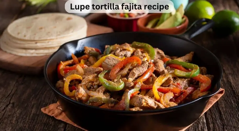 Lupe Tortilla Fajita Recipe