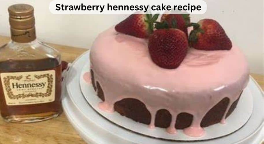 Strawberry Hennessy Cake Recipe
