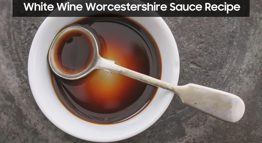White Wine Worcestershire Sauce Recipe