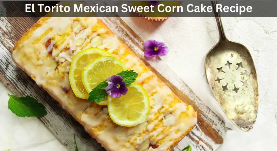 El Torito Mexican Sweet Corn Cake Recipe