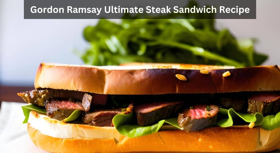Gordon Ramsay Ultimate Steak Sandwich Recipe