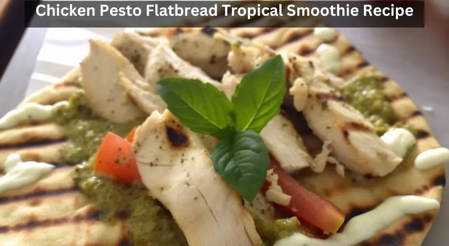 Chicken Pesto Flatbread Tropical Smoothie Recipe