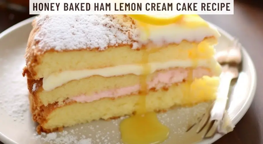Honey Baked Ham Lemon Cream Cake Recipe